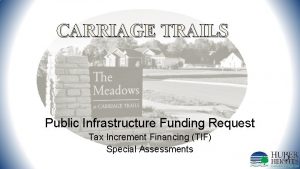 CARRIAGE TRAILS Public Infrastructure Funding Request Tax Increment