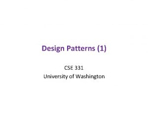 Design Patterns 1 CSE 331 University of Washington
