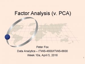 Factor Analysis v PCA Peter Fox Data Analytics