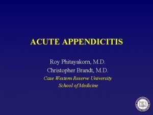 ACUTE APPENDICITIS Roy Phitayakorn M D Christopher Brandt