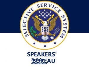 SPEAKERS To Raise BUREAU Awareness THE SELECTIVE SERVICE