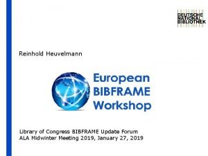 Reinhold Heuvelmann European BIBFRAME Workshop Library of Congress