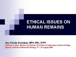 ETHICAL ISSUES ON HUMAN REMAINS drg Claudia Surjadjaja