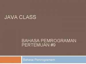 JAVA CLASS BAHASA PEMROGRAMAN PERTEMUAN 9 Bahasa Pemrogramam