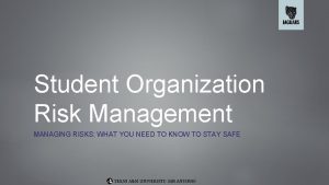 Student Organization Risk Management MANAGING RISKS WHAT YOU