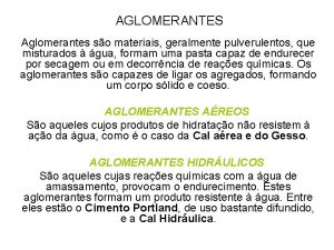 AGLOMERANTES Aglomerantes so materiais geralmente pulverulentos que misturados