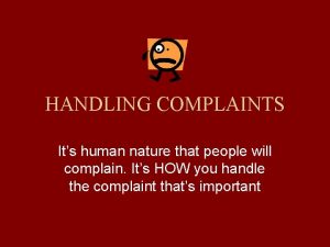 HANDLING COMPLAINTS Its human nature that people will