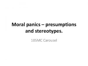 Moral panics presumptions and stereotypes 105 MC Carousel