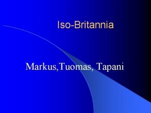 IsoBritannia Markus Tuomas Tapani Yleistietoa l l l