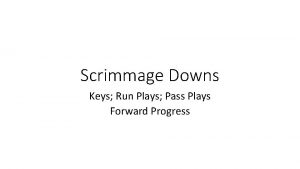 Scrimmage Downs Keys Run Plays Pass Plays Forward