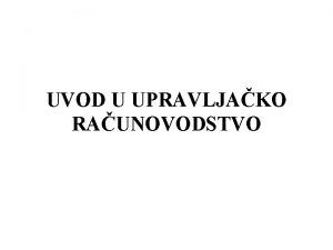 UVOD U UPRAVLJAKO RAUNOVODSTVO Upravljako raunovodstvo raunovodstvo za