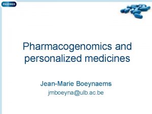 Pharmacogenomics and personalized medicines JeanMarie Boeynaems jmboeynaulb ac