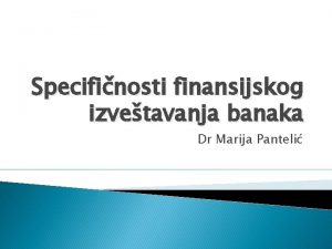 Specifinosti finansijskog izvetavanja banaka Dr Marija Panteli Specifinosti