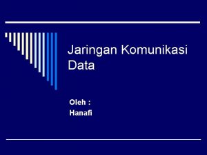 Jaringan Komunikasi Data Oleh Hanafi Komponen Jaringan o