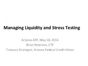Managing Liquidity and Stress Testing Arizona AFP May
