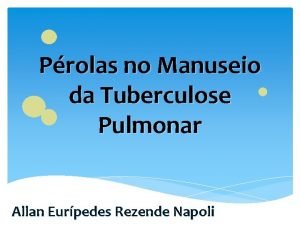 Prolas no Manuseio da Tuberculose Pulmonar Allan Eurpedes