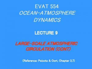 EVAT 554 OCEANATMOSPHERE DYNAMICS LECTURE 9 LARGESCALE ATMOSPHERIC