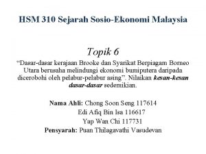 HSM 310 Sejarah SosioEkonomi Malaysia Topik 6 Dasardasar