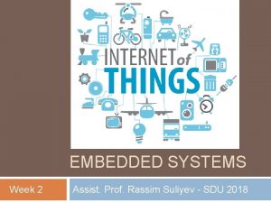 EMBEDDED SYSTEMS Week 2 Assist Prof Rassim Suliyev