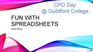 CPD Day Guildford College FUN WITH SPREADSHEETS Robin