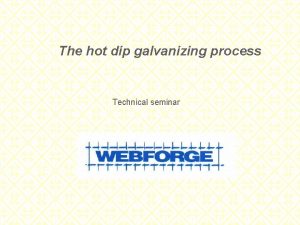 The hot dip galvanizing process Technical seminar The