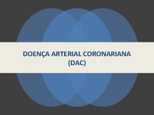 DOENA ARTERIAL CORONARIANA DAC ARTRIAS CORONRIAS DEFINIO Doena