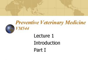 Preventive Veterinary Medicine VM 544 Lecture 1 Introduction