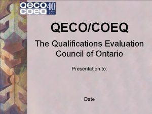 QECOCOEQ The Qualifications Evaluation Council of Ontario Presentation