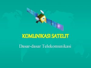 KOMUNIKASI SATELIT Dasardasar Telekomunikasi Pendahuluan Teknologi satelit berawal