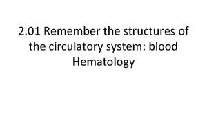 2 01 Remember the structures of the circulatory