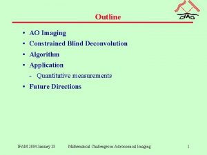 Outline AO Imaging Constrained Blind Deconvolution Algorithm Application