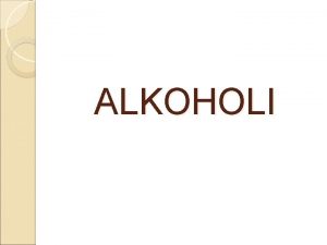ALKOHOLI Alkoholi su jedinjenja gde je OH grupa