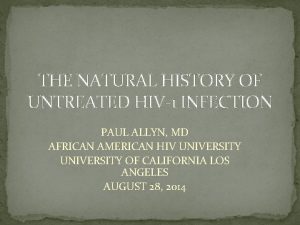 THE NATURAL HISTORY OF UNTREATED HIV1 INFECTION PAUL