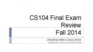 CS 104 Final Exam Review Fall 2014 Johnathan