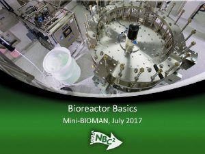 Bioreactor Basics MiniBIOMAN July 2017 What is a