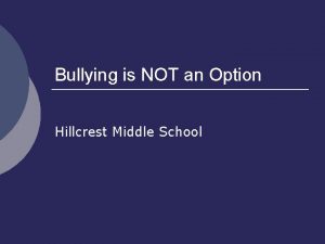 Bullying is NOT an Option Hillcrest Middle School