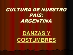 CULTURA DE NUESTRO PAS ARGENTINA DANZAS Y COSTUMBRES