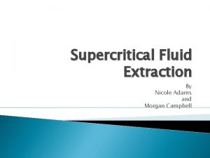 Supercritical Fluid Extraction By Nicole Adams and Morgan