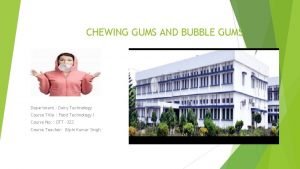 CHEWING GUMS AND BUBBLE GUMS Department Dairy Technology