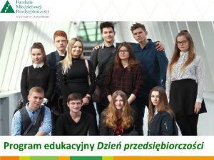 Program edukacyjny Dzie przedsibiorczoci Cele programu q Pomoc