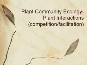 Plant Community Ecology Plant Interactions competitionfacilitation Competition Reduction