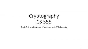 Cryptography CS 555 Topic 7 Pseudorandom Functions and