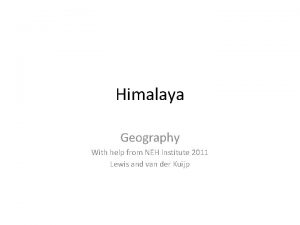 Himalaya Geography With help from NEH Institute 2011