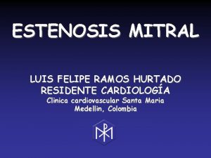 ESTENOSIS MITRAL LUIS FELIPE RAMOS HURTADO RESIDENTE CARDIOLOGA