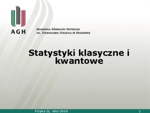 Statystyki klasyczne i kwantowe Fizyka II lato 2016