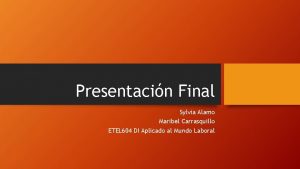 Presentacin Final Sylvia Alamo Maribel Carrasquillo ETEL 604