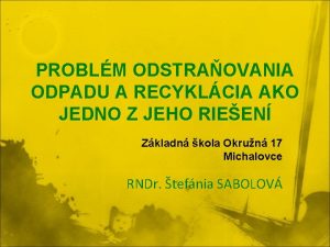 PROBLM ODSTRAOVANIA ODPADU A RECYKLCIA AKO JEDNO Z