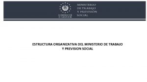 Estructura del ministerio de trabajo y previsión social Estructura del ministerio de trabajo y previsión social