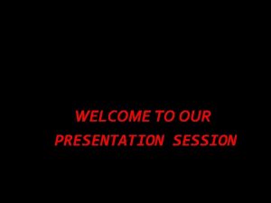 WELCOME TO OUR PRESENTATION SESSION GROUPB Members Of