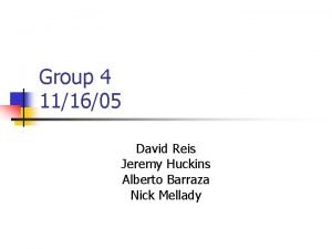 Group 4 111605 David Reis Jeremy Huckins Alberto